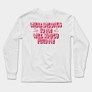 what belongs to me will simply find me Long Sleeve T-Shirt